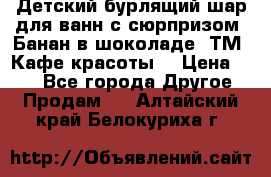 Детский бурлящий шар для ванн с сюрпризом «Банан в шоколаде» ТМ «Кафе красоты» › Цена ­ 94 - Все города Другое » Продам   . Алтайский край,Белокуриха г.